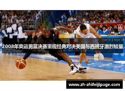 2008年奥运男篮决赛重现经典对决美国与西班牙激烈较量